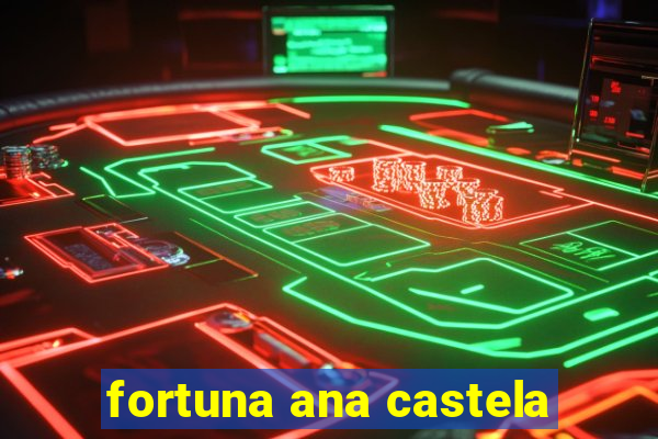 fortuna ana castela